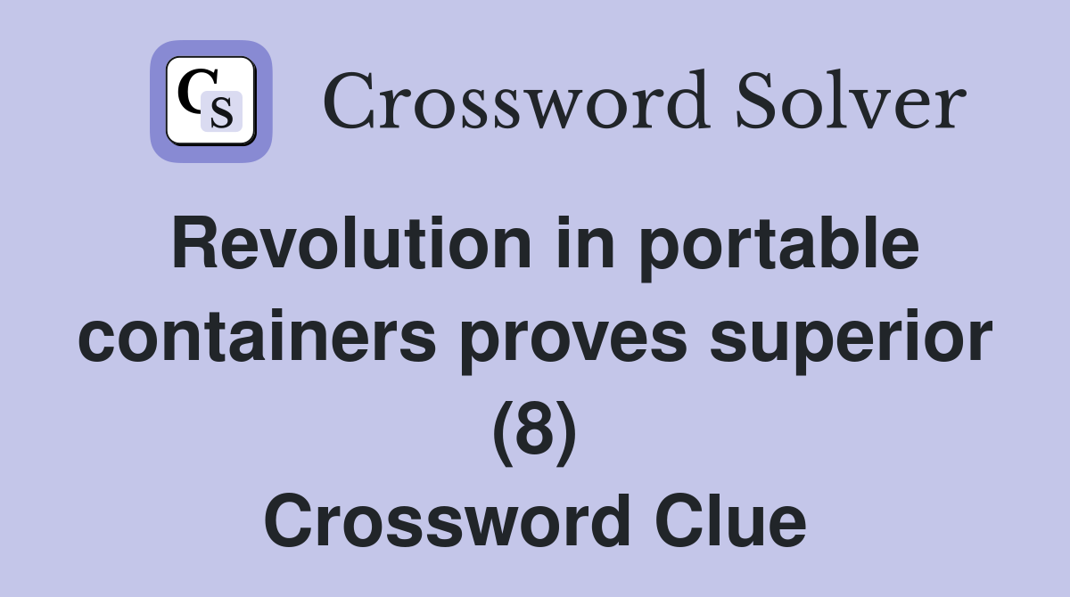Revolution in portable containers proves superior (8) Crossword Clue